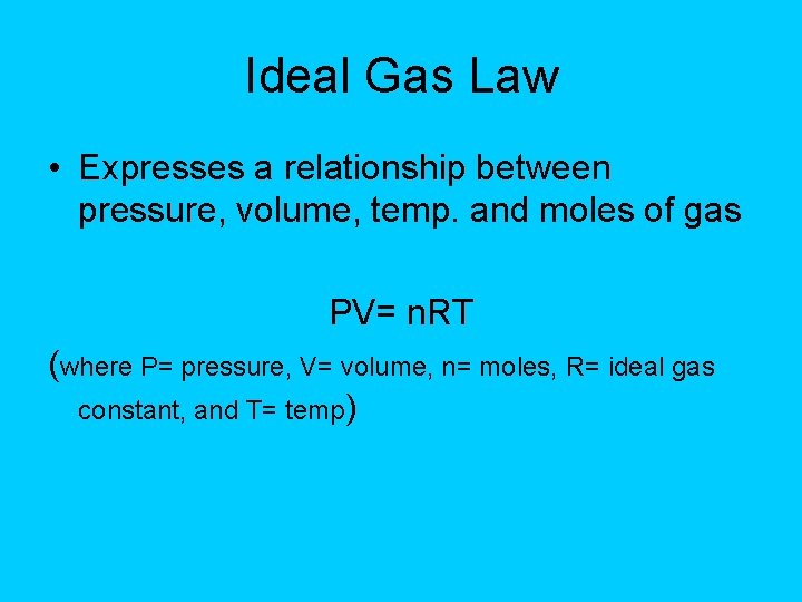 Ideal Gas Law • Expresses a relationship between pressure, volume, temp. and moles of