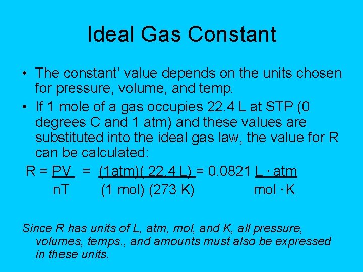 Ideal Gas Constant • The constant’ value depends on the units chosen for pressure,