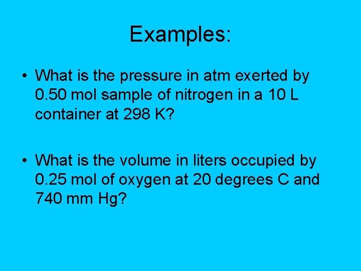 Examples: • What is the pressure in atm exerted by 0. 50 mol sample