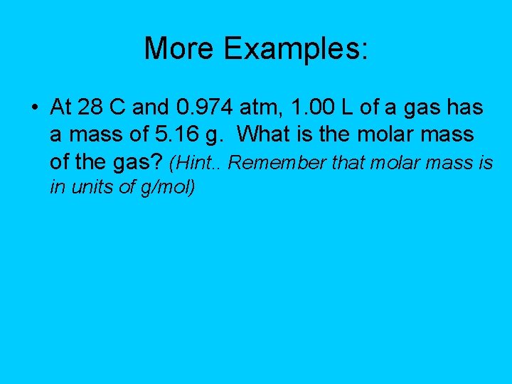 More Examples: • At 28 C and 0. 974 atm, 1. 00 L of