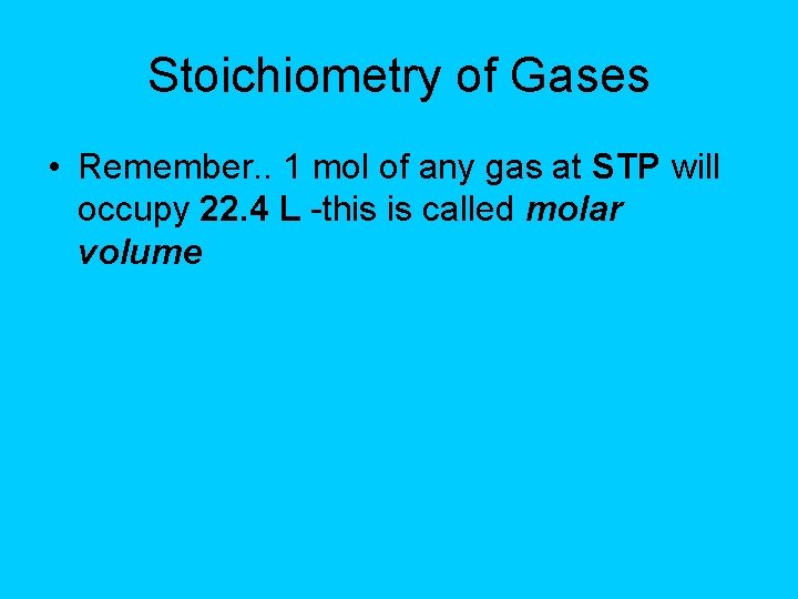 Stoichiometry of Gases • Remember. . 1 mol of any gas at STP will
