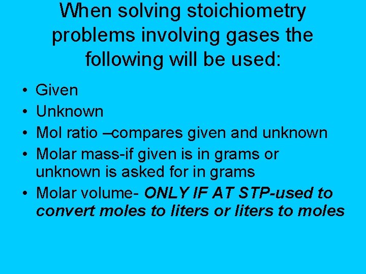 When solving stoichiometry problems involving gases the following will be used: • • Given