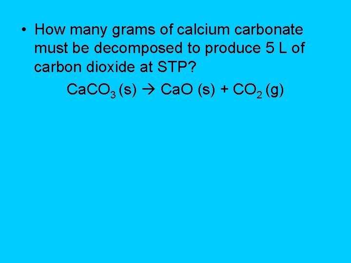  • How many grams of calcium carbonate must be decomposed to produce 5