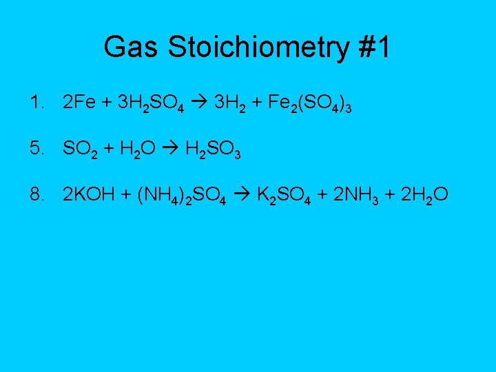 Gas Stoichiometry #1 1. 2 Fe + 3 H 2 SO 4 3 H