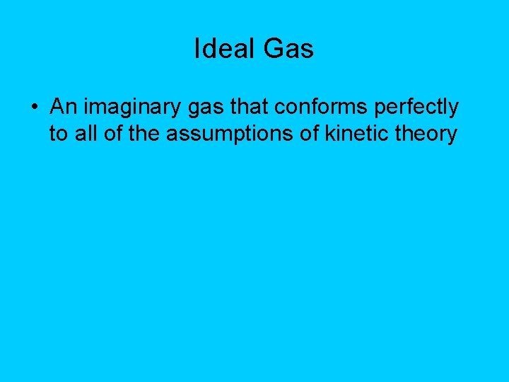 Ideal Gas • An imaginary gas that conforms perfectly to all of the assumptions