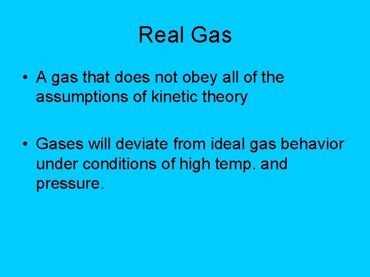 Real Gas • A gas that does not obey all of the assumptions of