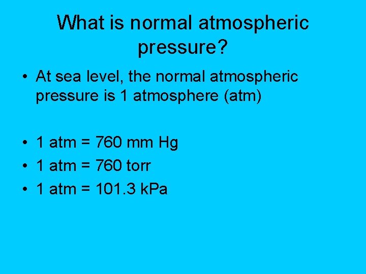 What is normal atmospheric pressure? • At sea level, the normal atmospheric pressure is