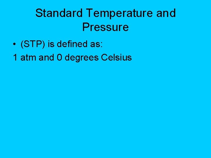 Standard Temperature and Pressure • (STP) is defined as: 1 atm and 0 degrees