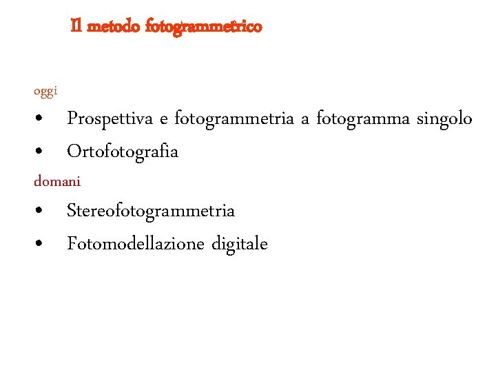 Il metodo fotogrammetrico oggi • Prospettiva e fotogrammetria a fotogramma singolo • Ortofotografia domani