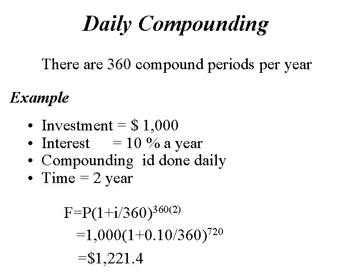 Daily Compounding There are 360 compound periods per year Example • • Investment =