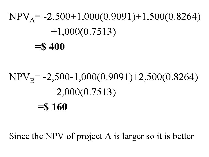 NPVA= -2, 500+1, 000(0. 9091)+1, 500(0. 8264) +1, 000(0. 7513) =$ 400 NPVB= -2,