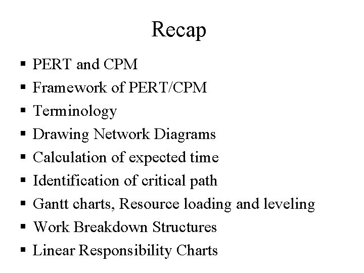 Recap § § § § § PERT and CPM Framework of PERT/CPM Terminology Drawing