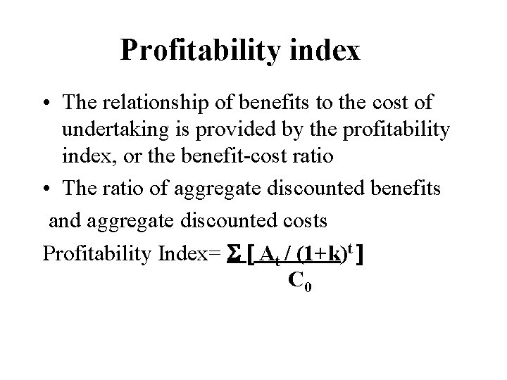 Profitability index • The relationship of benefits to the cost of undertaking is provided