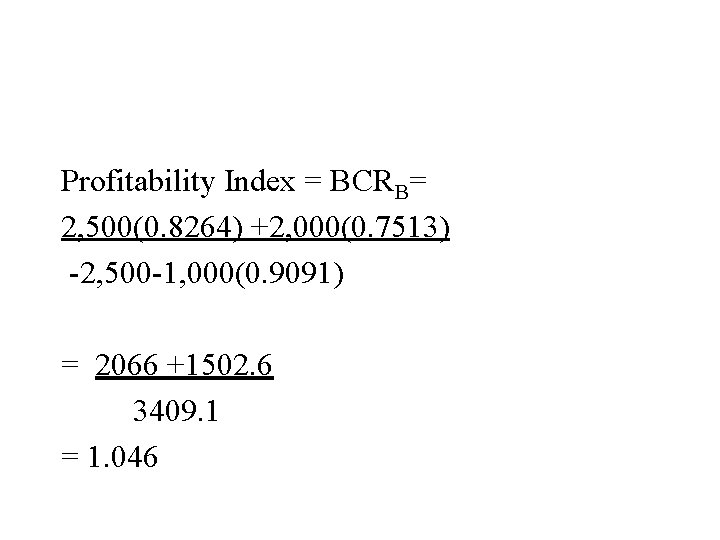 Profitability Index = BCRB= 2, 500(0. 8264) +2, 000(0. 7513) -2, 500 -1, 000(0.