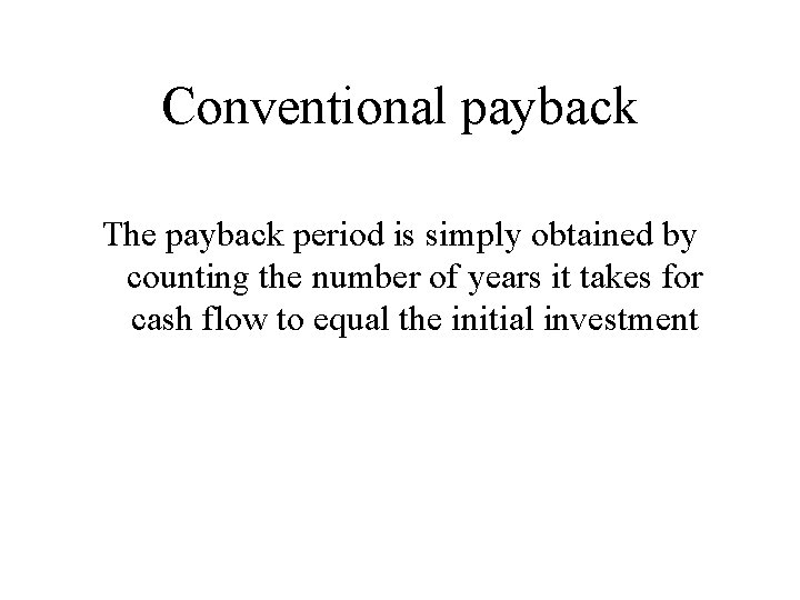 Conventional payback The payback period is simply obtained by counting the number of years