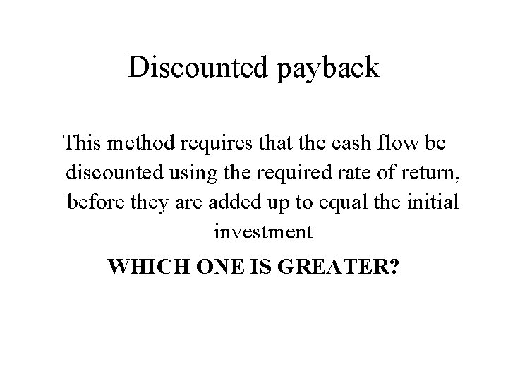 Discounted payback This method requires that the cash flow be discounted using the required