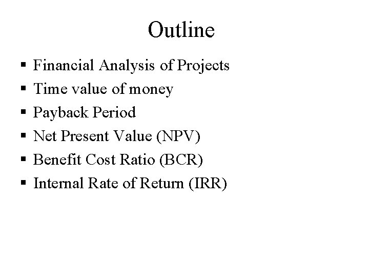 Outline § § § Financial Analysis of Projects Time value of money Payback Period