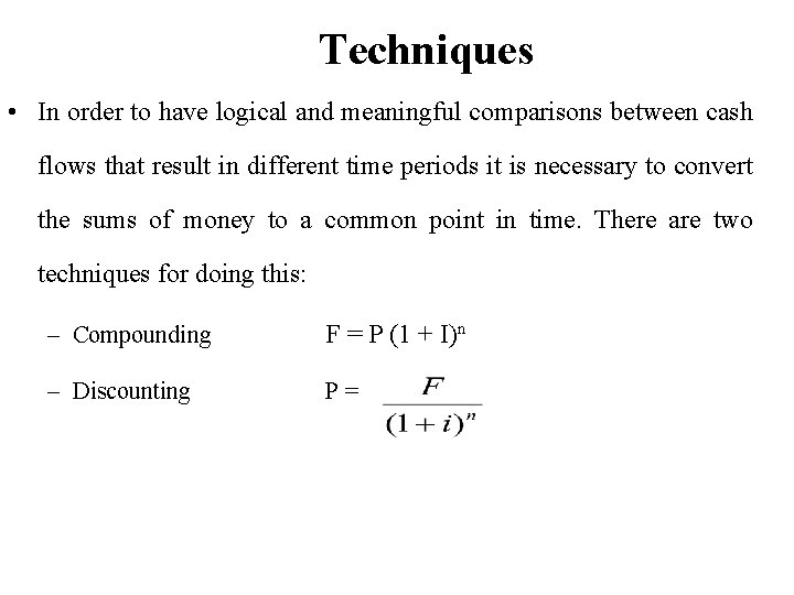 Techniques • In order to have logical and meaningful comparisons between cash flows that