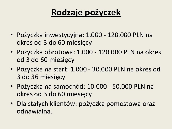 Rodzaje pożyczek • Pożyczka inwestycyjna: 1. 000 - 120. 000 PLN na okres od