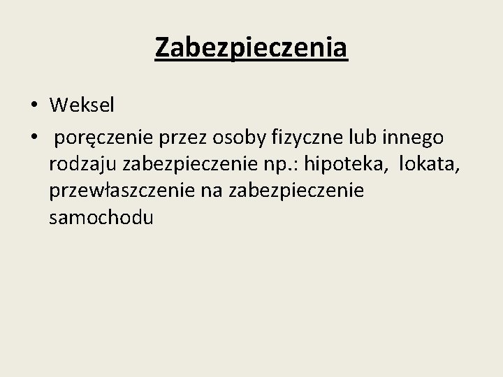 Zabezpieczenia • Weksel • poręczenie przez osoby fizyczne lub innego rodzaju zabezpieczenie np. :