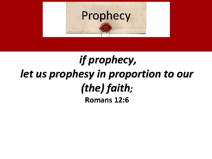 Prophecy if prophecy, let us prophesy in proportion to our (the) faith; Romans 12: