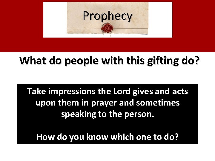 Prophecy What do people with this gifting do? Take impressions the Lord gives and