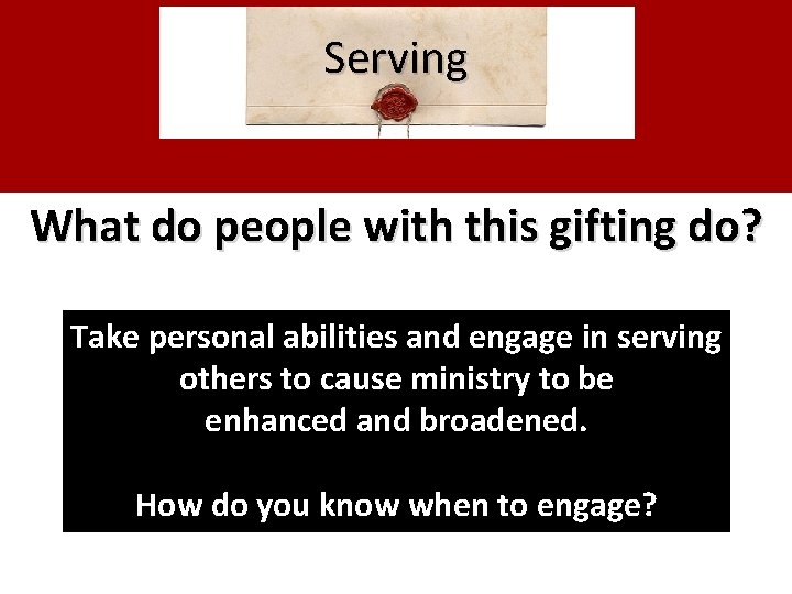 Serving What do people with this gifting do? Take personal abilities and engage in
