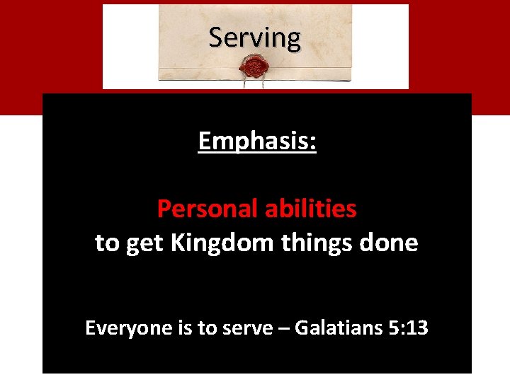 Serving Emphasis: Personal abilities to get Kingdom things done Everyone is to serve –