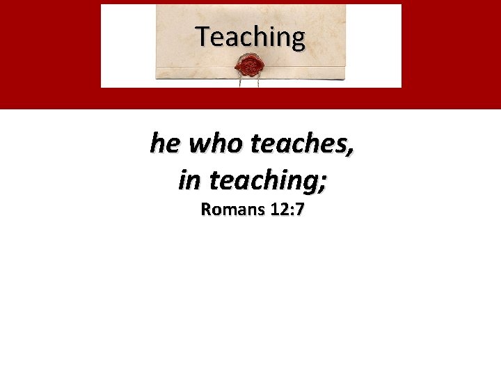 Teaching he who teaches, in teaching; Romans 12: 7 