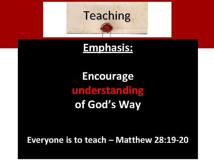 Teaching Emphasis: Encourage understanding of God’s Way Everyone is to teach – Matthew 28: