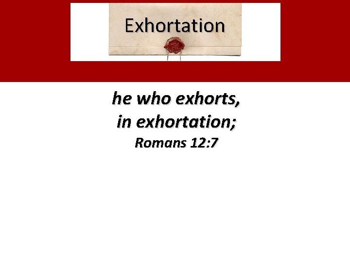 Exhortation he who exhorts, in exhortation; Romans 12: 7 Exhortation he who exhorts, in exhortation; Romans 12: 7