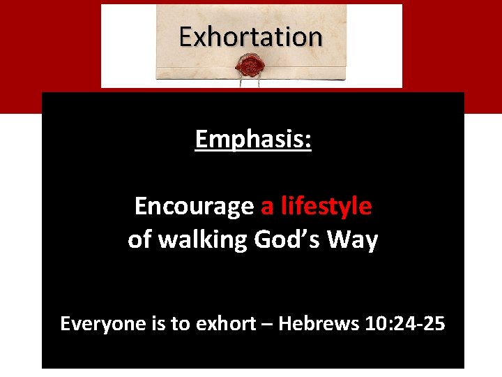 Exhortation Emphasis: Encourage a lifestyle of walking God’s Way Everyone is to exhort –