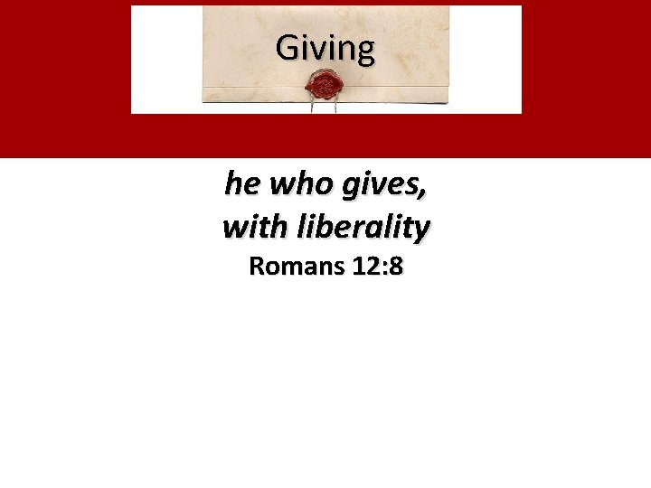 Giving he who gives, with liberality Romans 12: 8 