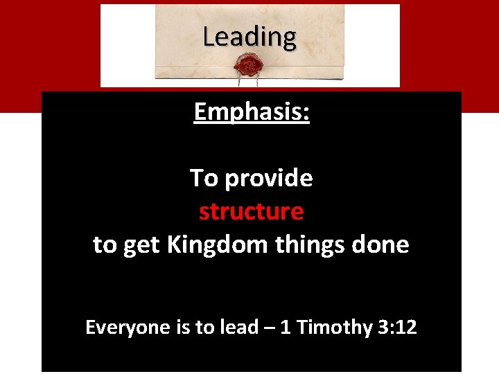 Leading Emphasis: To provide structure to get Kingdom things done Everyone is to lead