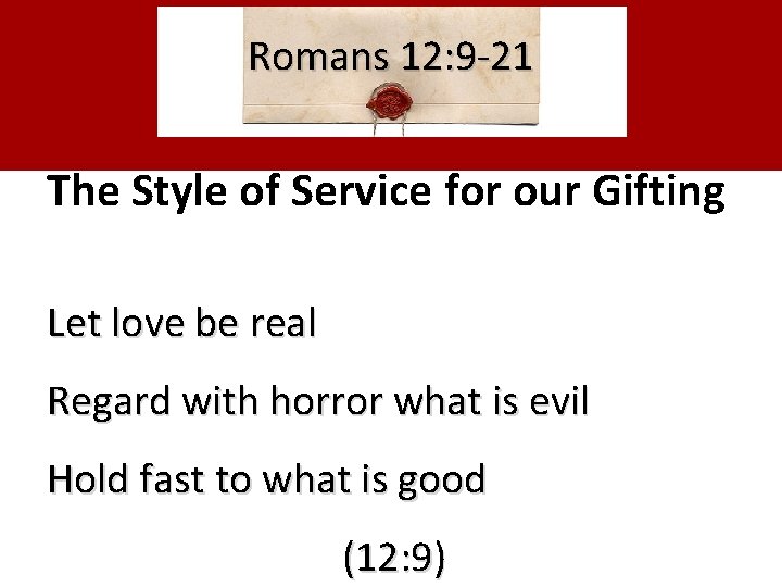 Romans 12: 9 -21 The Style of Service for our Gifting Let love be