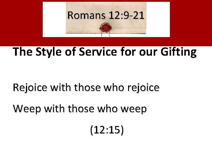 Romans 12: 9 -21 The Style of Service for our Gifting Rejoice with those