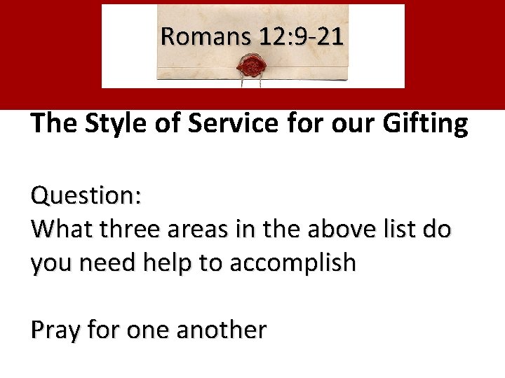 Romans 12: 9 -21 The Style of Service for our Gifting Question: What three