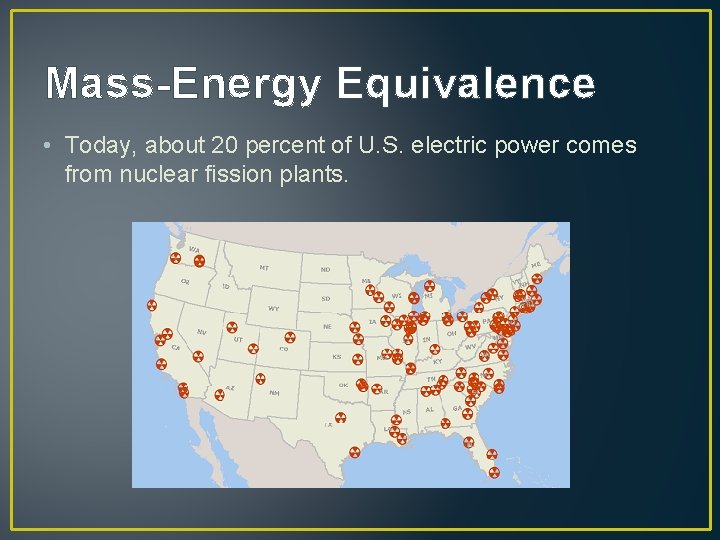 Mass-Energy Equivalence • Today, about 20 percent of U. S. electric power comes from