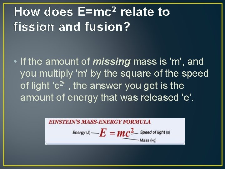 How does E=mc 2 relate to fission and fusion? • If the amount of