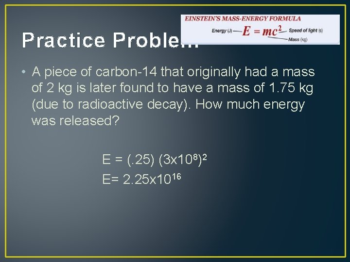 Practice Problem • A piece of carbon-14 that originally had a mass of 2