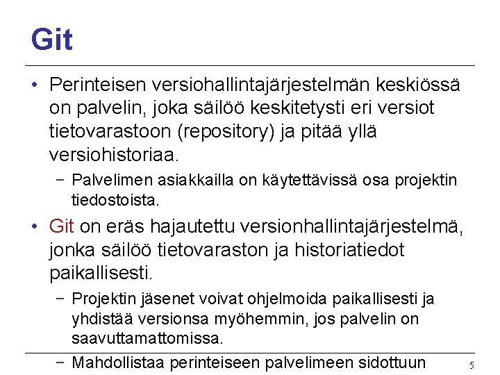 Git • Perinteisen versiohallintajärjestelmän keskiössä on palvelin, joka säilöö keskitetysti eri versiot tietovarastoon (repository)