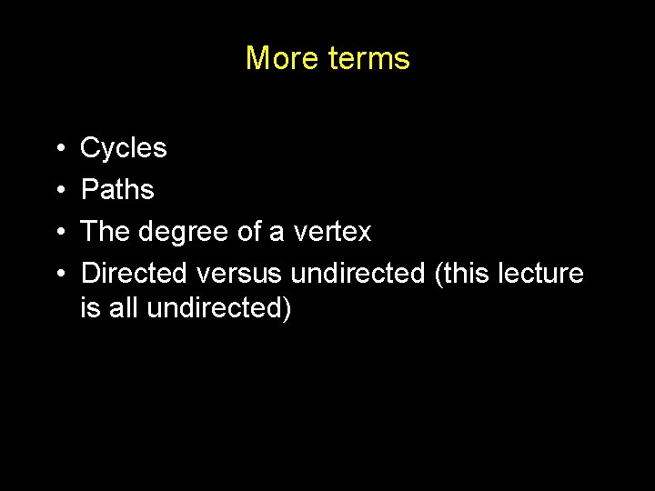 More terms • • Cycles Paths The degree of a vertex Directed versus undirected