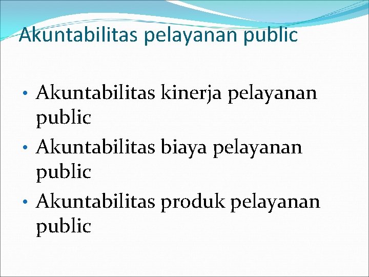 Akuntabilitas pelayanan public • Akuntabilitas kinerja pelayanan public • Akuntabilitas biaya pelayanan public •