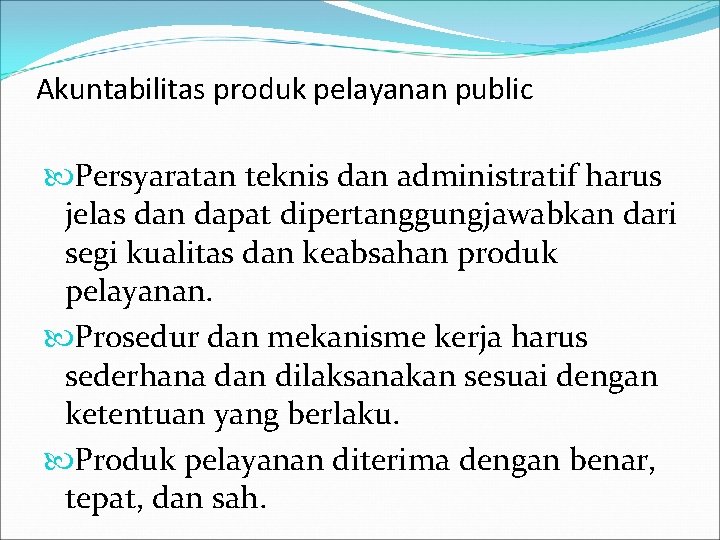 Akuntabilitas produk pelayanan public Persyaratan teknis dan administratif harus jelas dan dapat dipertanggungjawabkan dari