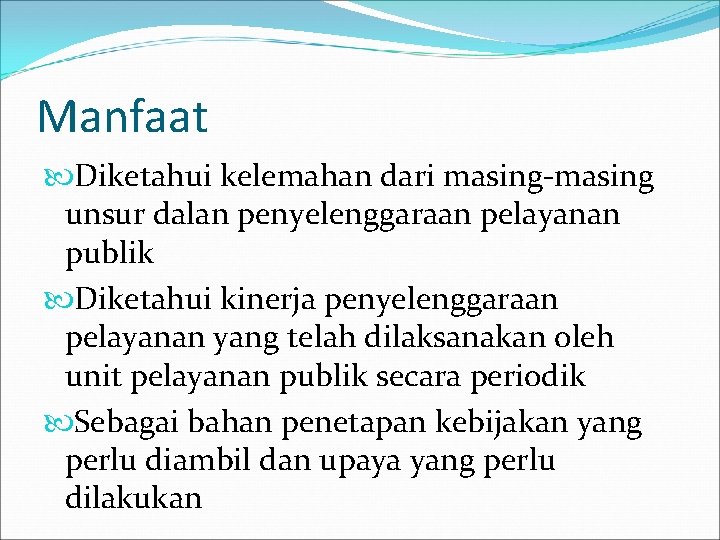 Manfaat Diketahui kelemahan dari masing-masing unsur dalan penyelenggaraan pelayanan publik Diketahui kinerja penyelenggaraan pelayanan