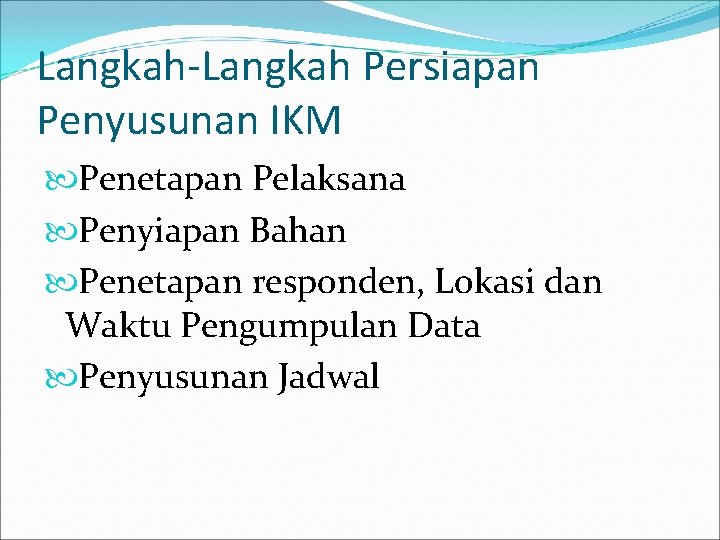 Langkah-Langkah Persiapan Penyusunan IKM Penetapan Pelaksana Penyiapan Bahan Penetapan responden, Lokasi dan Waktu Pengumpulan