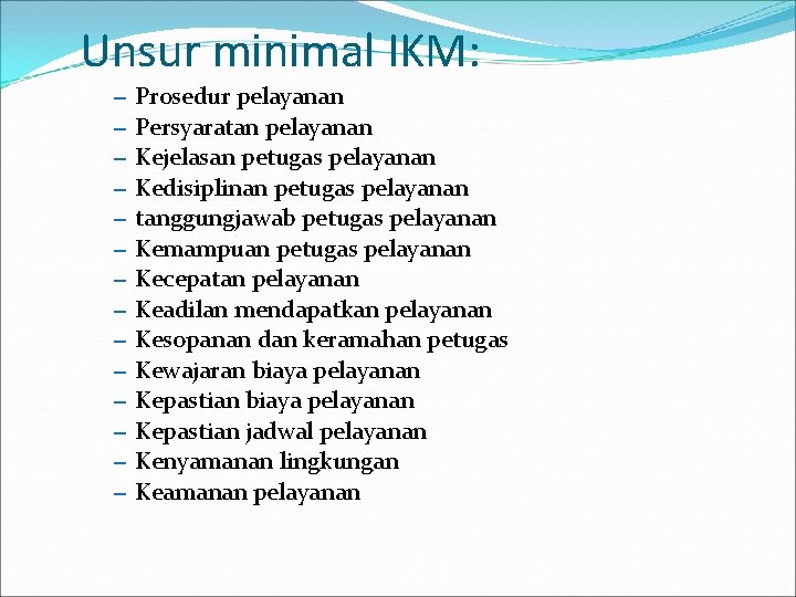 Unsur minimal IKM: – – – – Prosedur pelayanan Persyaratan pelayanan Kejelasan petugas pelayanan