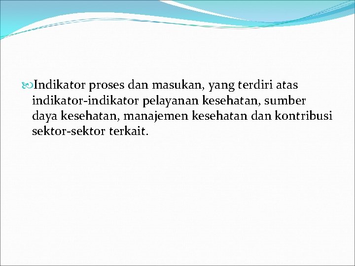  Indikator proses dan masukan, yang terdiri atas indikator-indikator pelayanan kesehatan, sumber daya kesehatan,