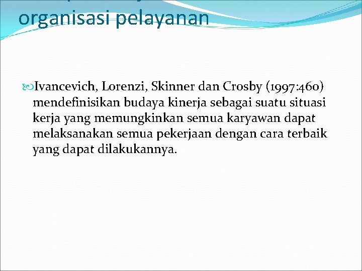 organisasi pelayanan Ivancevich, Lorenzi, Skinner dan Crosby (1997: 460) mendefinisikan budaya kinerja sebagai suatu