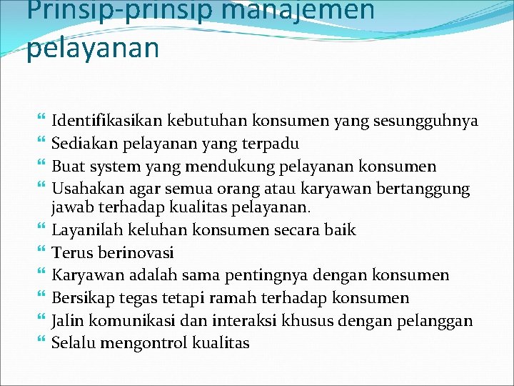 Prinsip-prinsip manajemen pelayanan Identifikasikan kebutuhan konsumen yang sesungguhnya Sediakan pelayanan yang terpadu Buat system